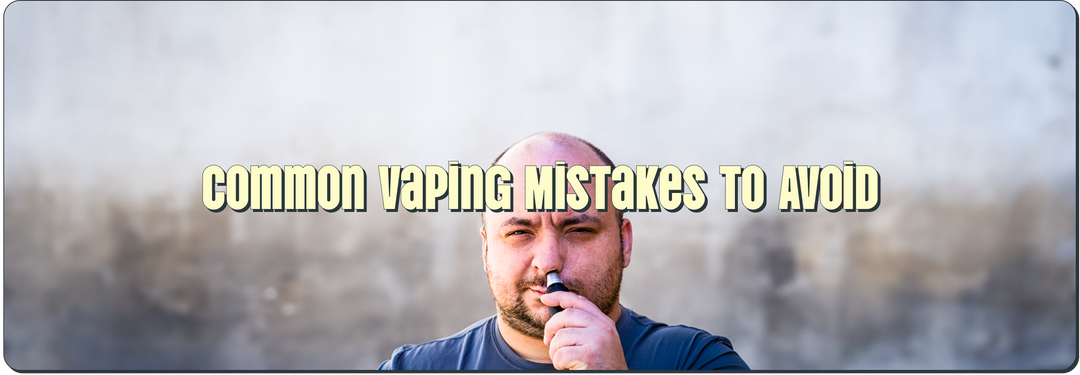 Common Vaping Mistakes to Avoid