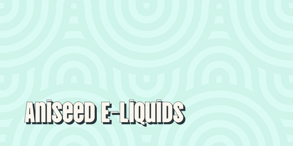 Aniseed E-Liquids