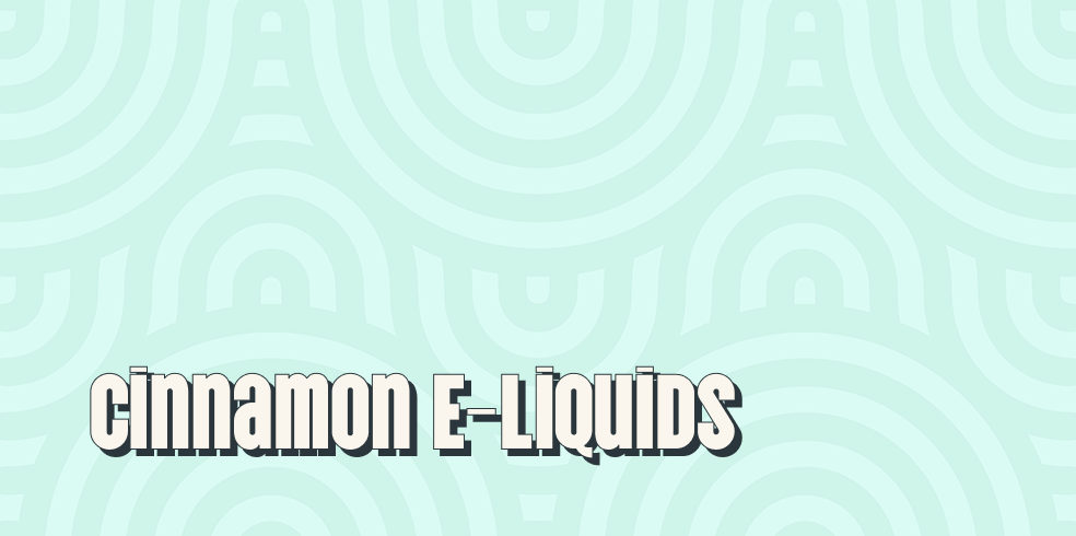 Cinnamon E-Liquids